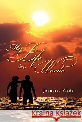 My Life in Words Jeanette Wade 9781456814076 Xlibris Corporation