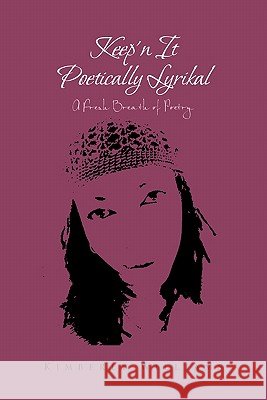 Keep'n It Poetically Lyrikal Kimberly Williams 9781456814311 Xlibris Corporation