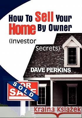 How to Sell Your Home by Owner Dave Perkins 9781456814649 Xlibris Corporation