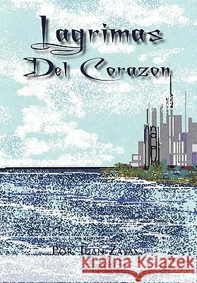 Lagrimas del Corazon Juan Zayas 9781456815288 Xlibris Corporation