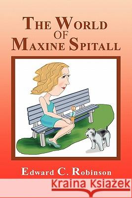 The World of Maxine Spitall Edward C. Robinson 9781456815493