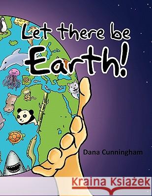 Let There Be Earth! Dana Cunningham 9781456815820