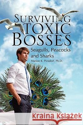 Surviving Toxic Bosses: Seagulls, Peacocks and Sharks Pinsdorf, Marion K. Ph. D. 9781456816049 Xlibris Corporation