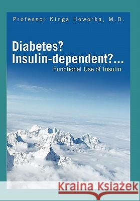 Diabetes? Insulin-Dependent?... Professor Kinga M. D. Howorka 9781456816117 Xlibris Corporation