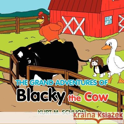 The Grand Adventures of Blacky the Cow Kurt M Schuon 9781456817787 Xlibris Us