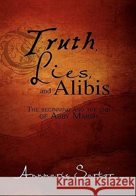 Truth, Lies and Alibis Annmarie Sartor 9781456817985 Xlibris Corporation