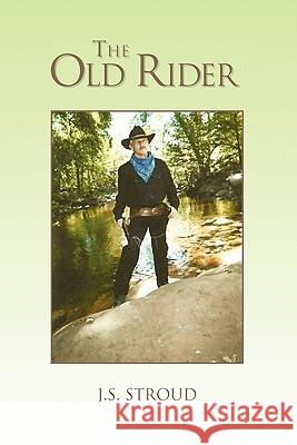 The Old Rider J. S. Stroud 9781456818616 Xlibris Corporation