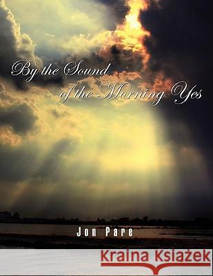 By the Sound of the Morning Yes Jon Pare 9781456818791