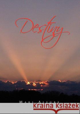 Destiny Mari Alegre 9781456820404 Xlibris Corporation