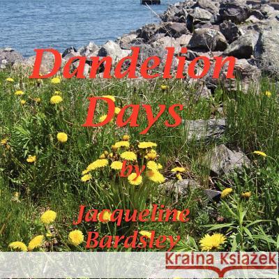 Dandelion Days Jacqueline Bardsley 9781456822194 Xlibris Corporation