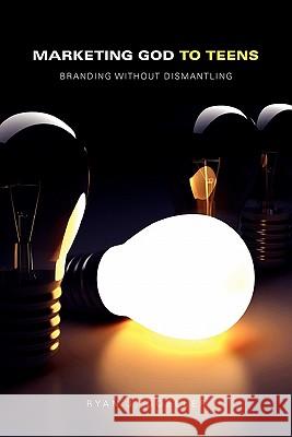 Marketing God to Teens Ryan J. Doeller 9781456822514 Xlibris Corp. UK Sr