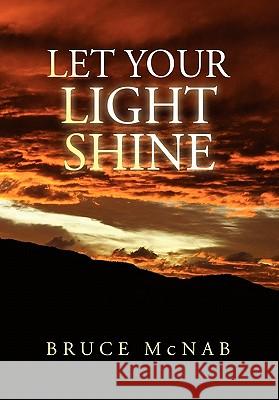 Let Your Light Shine Bruce McNab 9781456823795
