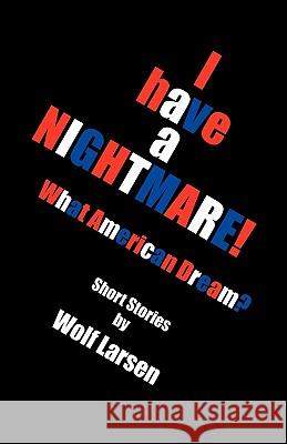 I Have a Nightmare Wolf Larsen 9781456824129 Xlibris Corporation