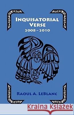 Inquisitorial Verse Raoul A. LeBlanc 9781456824365 Xlibris Corporation