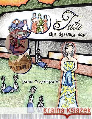 Tutu: the Dazzling Star Fatuyi, Esther Olajope 9781456824570 Xlibris Corporation