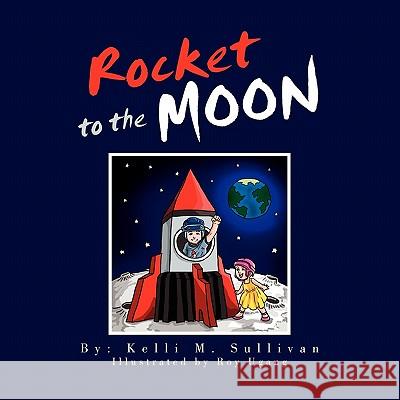 Rocket to the Moon Kelli M. Sullivan 9781456824600