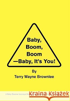 Baby, Boom, Boom-Baby, It's You! Terry Wayne Brownlee 9781456824914 Xlibris Corporation