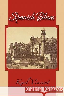 Spanish Blues Karl Vincent 9781456825676 Xlibris Corporation