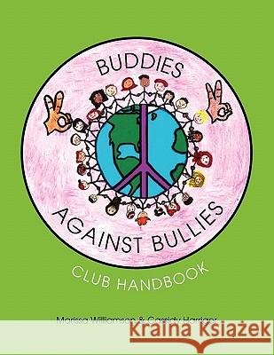 Buddies Against Bullies : Club Handbook Marissa Williamson &. Cassidy Harriger 9781456825768 Xlibris Corporation