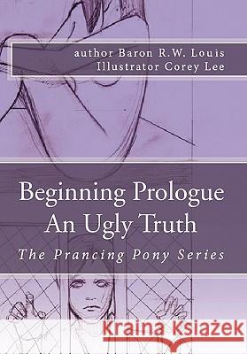 Beginning Prologue an Ugly Truth Baron R. W. Louis 9781456826062