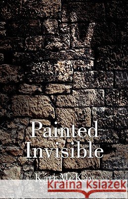 Painted Invisible Kari McKay 9781456826154
