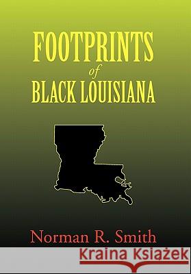 Footprints of Black Louisiana Norman R. Smith 9781456826307 Xlibris Corporation