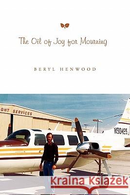 The Oil of Joy for Mourning Beryl Henwood 9781456827519