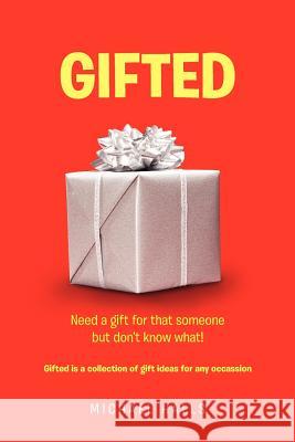 Gifted: Need something for that someone but don't know what ! Halls, Michael 9781456827533 Xlibris Corporation