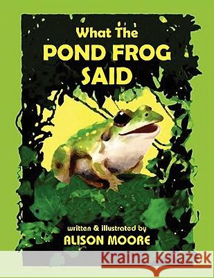 What The POND FROG Said Moore, Alison 9781456827588 Xlibris Corporation