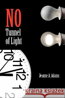 No Tunnel of Light Jeanne A. Adams 9781456828905 Xlibris Corporation