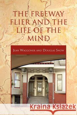 The Freeway Flier and the Life of the Mind Jean Waggoner Douglas Snow 9781456831196 Xlibris Corporation