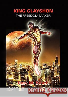 King Clayshon the Freedom Maker Rory M. Smith 9781456831714