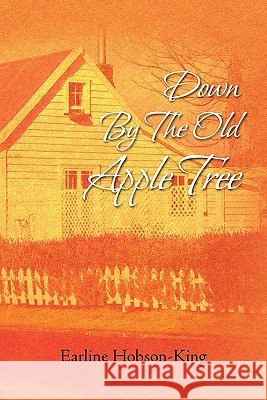 Down by the Old Apple Tree Earline Hobson-King 9781456832117