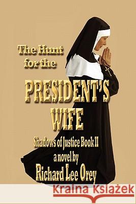 The Hunt for the President's Wife: Shadows of Justice Book Ii Orey, Richard Lee 9781456832469 Xlibris Corporation