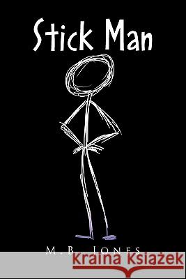 Stick Man M. B. Jones 9781456832971 Xlibris Corporation