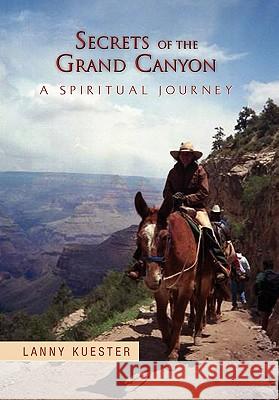 Secrets Of The Grand Canyon Lanny Kuester 9781456832995 Xlibris Corporation