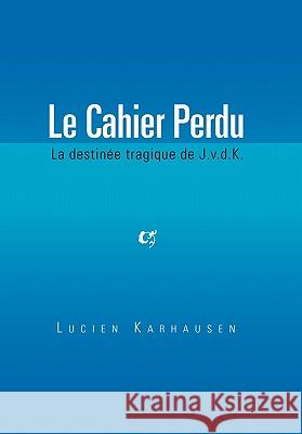 Le Cahier Perdu Lucien Karhausen 9781456833534 Xlibris Corporation