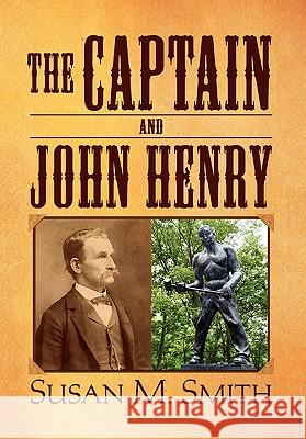 The Captain and John Henry Susan M. Smith 9781456833589 Xlibris Corporation