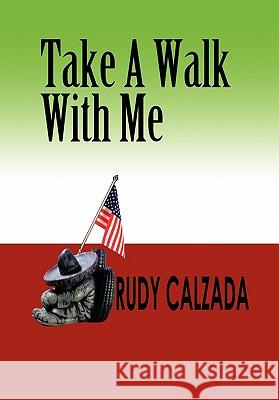 Take a Walk with Me Rudy Calzada 9781456834654 Xlibris Corporation