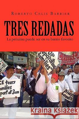 Tres Redadas: La Proxima Puede Ser En Su Barrio Favorito Barbier, Roberto Celis 9781456834685 Xlibris Corporation