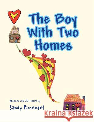 The Boy with Two Homes Sandy Pimentel 9781456836207 Xlibris Corporation