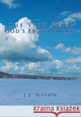 The View from God's Front Porch J. J. Nason 9781456836382