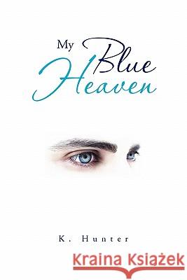 My Blue Heaven K. Hunter 9781456839178 Xlibris Corporation