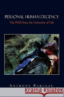 Personal Human Decency Anthony Barclay 9781456839222 Xlibris Corporation