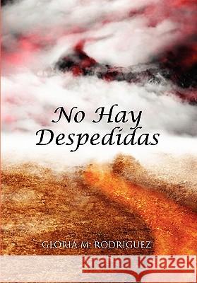 No Hay Despedidas Gloria M. Rodriguez 9781456839727 Xlibris Corporation