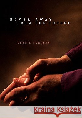 Never Away from the Throne Debbie Sampson 9781456840358