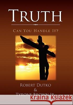 Truth Robert Dutko 9781456840617 Xlibris