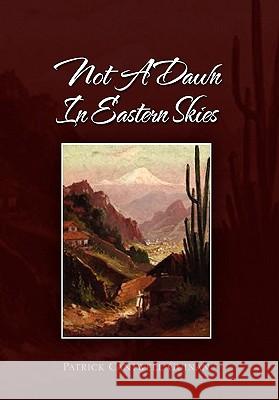 Not a Dawn in Eastern Skies Patrick Cantwell Guinan 9781456840631