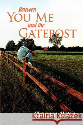 Between You, Me and the Gatepost Clarence Alston 9781456841027