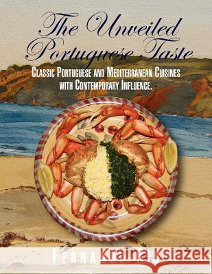 The Unveiled Portuguese Taste: Classic Portuguese, Mediterranean and Global Cuisines with Contemporary Influence Rio, Fernando 9781456841164 Xlibris Corporation